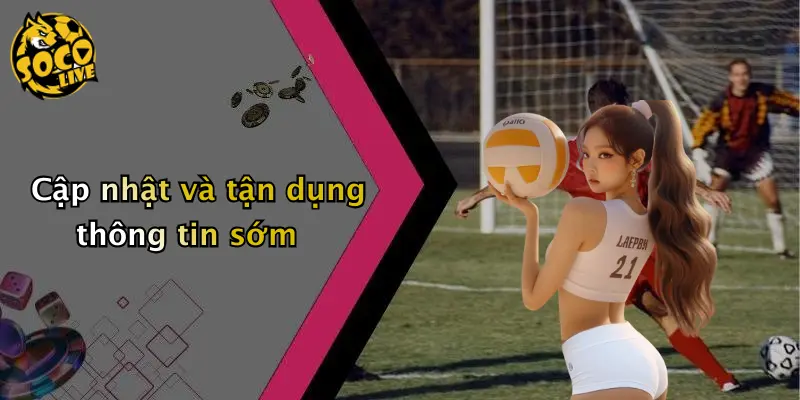 Cập nhật và tận dụng thông tin sớm