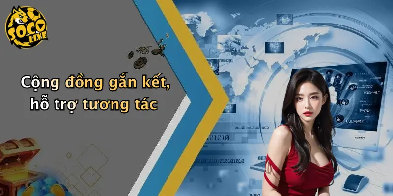 Cộng đồng gắn kết, hỗ trợ tương tác