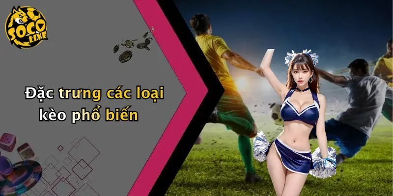 Đặc trưng các loại kèo phổ biến