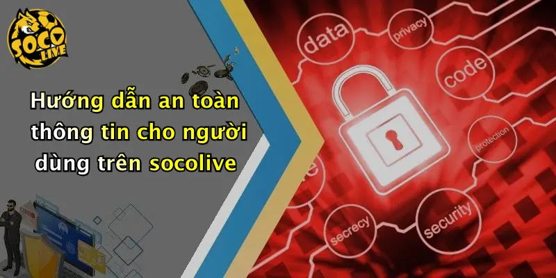 Hướng dẫn an toàn thông tin cho người dùng trên socolive