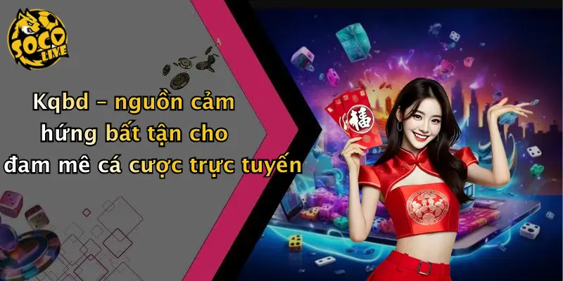 Kqbd – nguồn cảm hứng bất tận cho đam mê cá cược trực tuyến