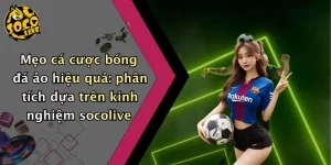 Mẹo Cá Cược Bóng Đá Ảo Hiệu Quả: Kinh Nghiệm Từ Diễn Đàn Socolive