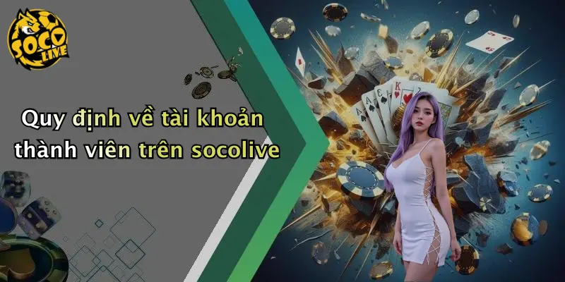 Quy định về tài khoản thành viên trên socolive