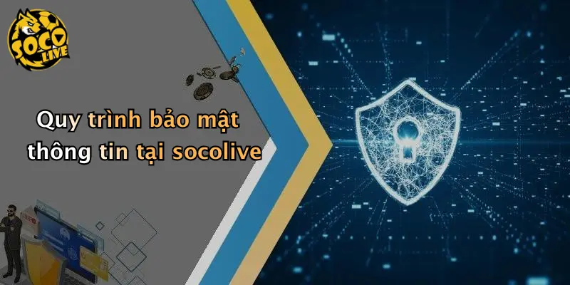 Quy trình bảo mật thông tin tại socolive