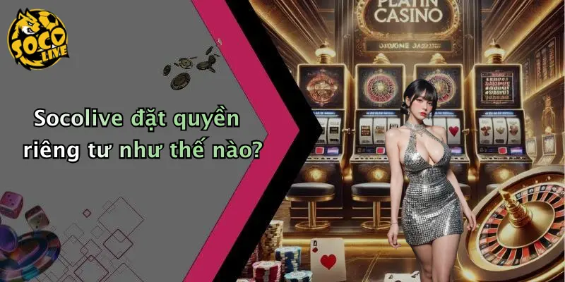 Socolive đặt quyền riêng tư như thế nào?
