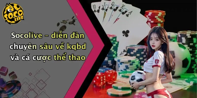 Socolive – diễn đàn chuyên sâu về kqbd và cá cược thể thao