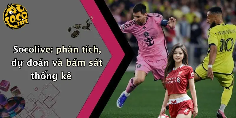 Socolive: phân tích, dự đoán và bám sát thống kê