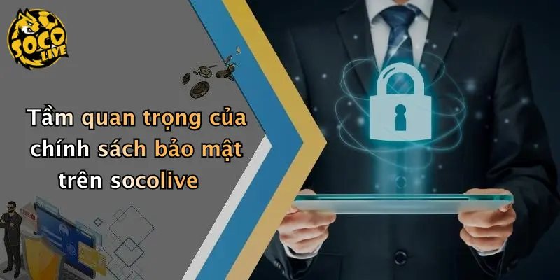 Tầm quan trọng của chính sách bảo mật trên socolive