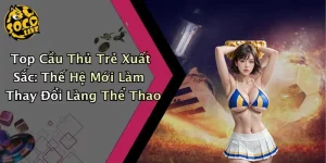 Top Cầu Thủ Trẻ Xuất Sắc: Thế Hệ Mới Làm Thay Đổi Làng Thể Thao