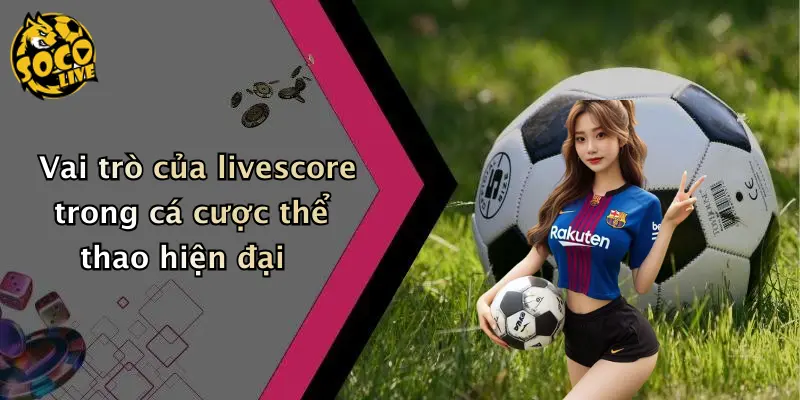 Vai trò của livescore trong cá cược thể thao hiện đại