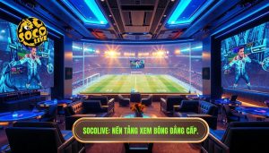 socolive là gì? nền tảng xem bóng hot nhất hiện nay